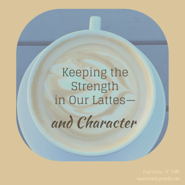 Keeping the Strength in Our Lattes—and Character