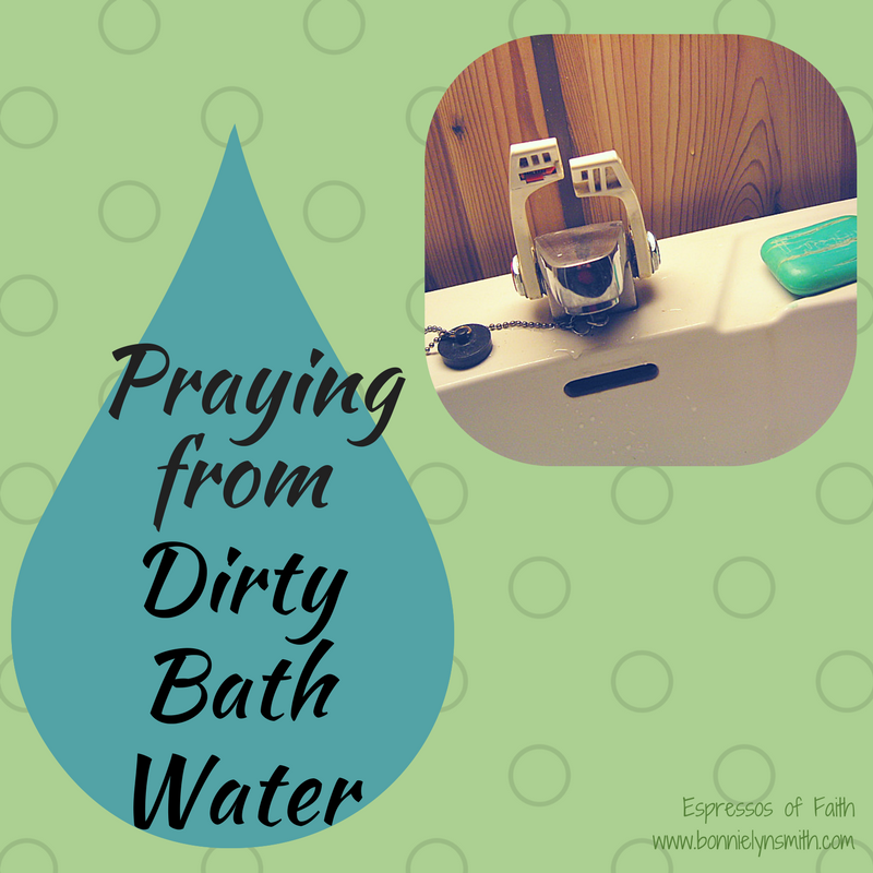 Praying from Dirty Bath Water